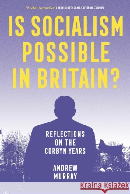 Is Socialism Possible in Britain?: Reflections on the Corbyn Years Andrew Murray 9781839766640 Verso Books