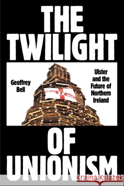 The Twilight of Unionism: Ulster and the Future of Northern Ireland Geoffrey Bell   9781839766930 Verso Books