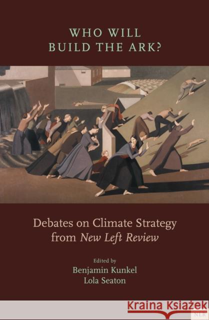 Who Will Build the Ark?: Debates on Climate Strategy from 'New Left Review'  9781839767470 Verso Books