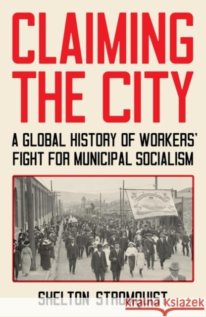 Claiming the City: A Global History of Workers' Fight for Municipal Socialism Shelton Stromquist 9781839767777 Verso Books