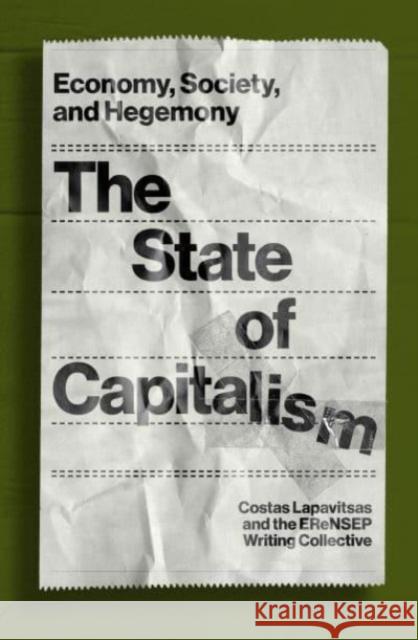 The State of Capitalism: Economy, Society, and Hegemony Costas Lapavitsas Erensep Writing Collective 9781839767845 Verso Books