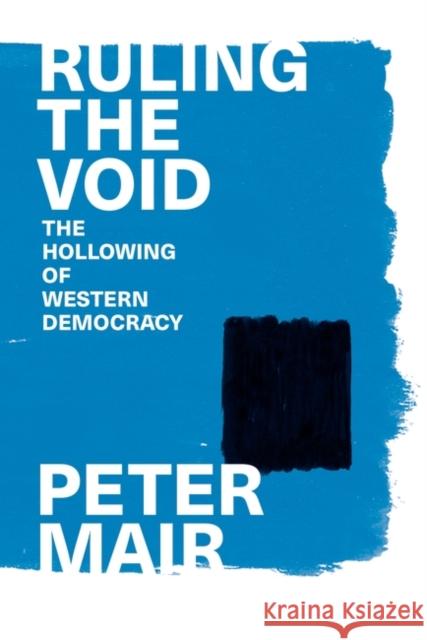 Ruling the Void: The Hollowing of Western Democracy Peter Mair   9781839767890 Verso Books