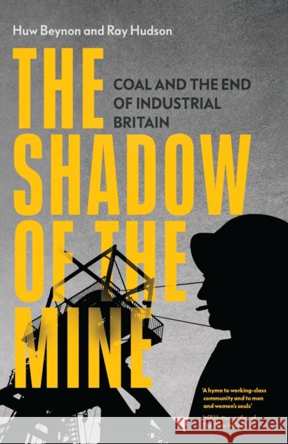 The Shadow of the Mine: Coal and the End of Industrial Britain Huw Beynon Ray Hudson 9781839767982 Verso