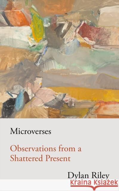 Microverses: Observations from a Shattered Present Dylan Riley 9781839768408