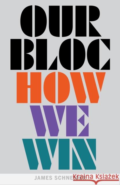 Our Bloc: How We Win James Schneider 9781839768507