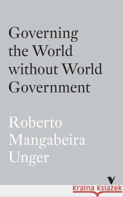 Governing the World Without World Government Roberto Mangabeira Unger   9781839769092