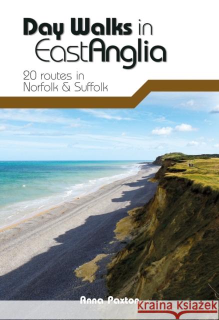 Day Walks in East Anglia: 20 routes in Norfolk & Suffolk Anna Paxton 9781839810114