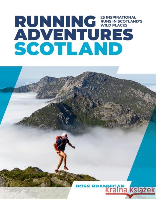 Running Adventures Scotland: 25 inspirational runs in Scotland's wild places Ross Brannigan 9781839810688 Vertebrate Publishing Ltd