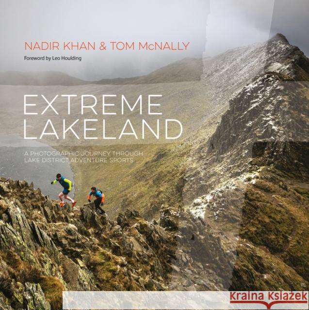 Extreme Lakeland: A photographic journey through Lake District adventure sports Nadir Khan, Tom McNally, Leo Houlding 9781839811258 Vertebrate Publishing Ltd