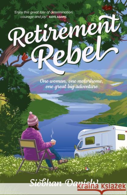 Retirement Rebel: One woman, one motorhome, one great big adventure Siobhan Daniels 9781839811791