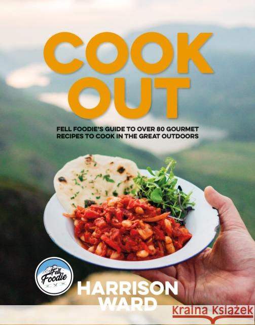 Cook Out: Fell Foodie's guide to over 80 gourmet recipes to cook in the great outdoors Harrison Ward 9781839811982 Vertebrate Publishing Ltd