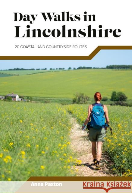 Day Walks in Lincolnshire: 20 coastal and countryside routes Anna Paxton 9781839812262