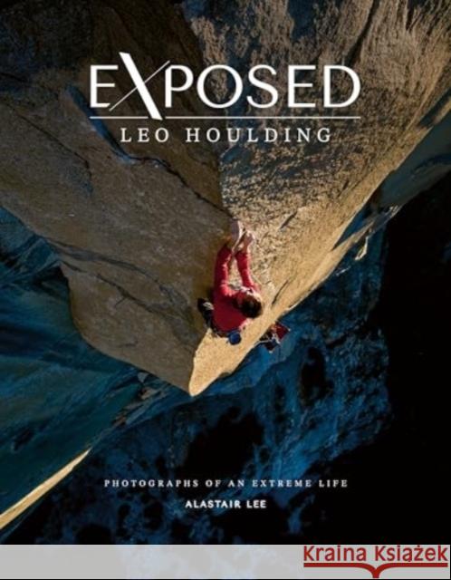 Exposed – Leo Houlding: Photographs of an extreme life Leo Houlding 9781839812453 Vertebrate Publishing Ltd