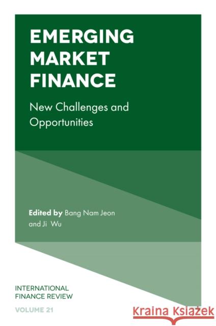 Emerging Market Finance: New Challenges and Opportunities Bang Nam Jeon (Drexel University, USA), Ji Wu (Southwestern University of Finance and Economics, China) 9781839820595 Emerald Publishing Limited