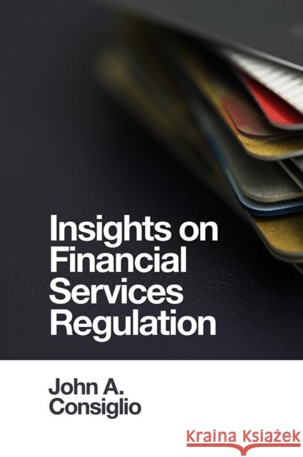 Insights on Financial Services Regulation John A. Consiglio (University of Malta, Malta) 9781839820670 Emerald Publishing Limited