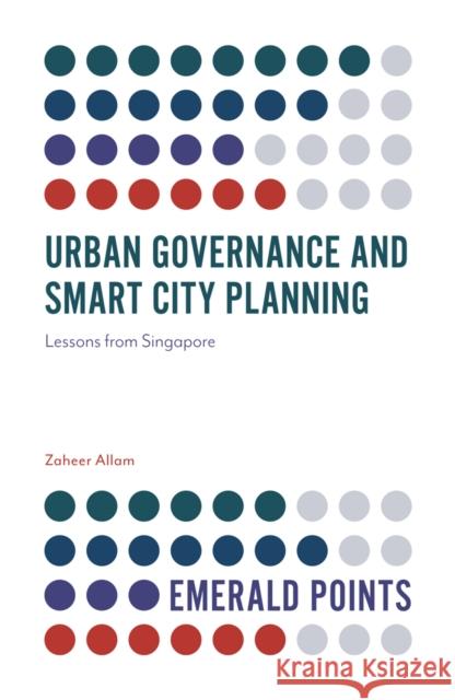 Urban Governance and Smart City Planning: Lessons from Singapore Zaheer Allam (The Port Louis Development Initiative, Mauritius) 9781839821073