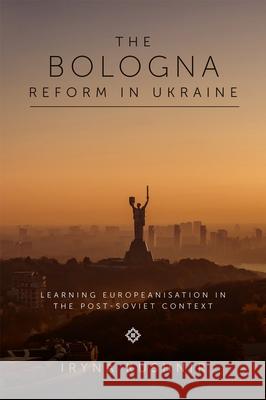 The Bologna Reform in Ukraine: Learning Europeanisation in the Post-Soviet Context Iryna Kushnir (Nottingham Trent University, UK) 9781839821158 Emerald Publishing Limited