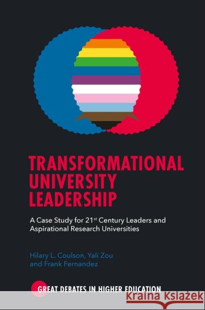 Transformational University Leadership: A Case Study for 21st Century Leaders and Aspirational Research Universities Hilary L. Coulson (University of Florida, USA), Yali Zou (University of Houston, USA), Frank Fernandez (University of Fl 9781839821219