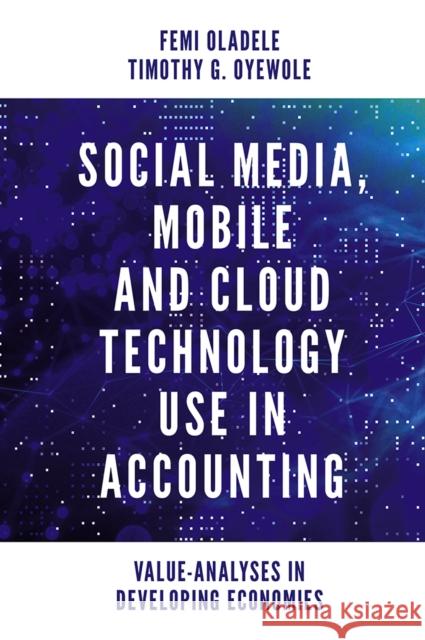 Social Media, Mobile and Cloud Technology Use in Accounting: Value-Analyses in Developing Economies Femi Oladele Timothy Gbemiga Oyewole 9781839821615 Emerald Publishing Limited