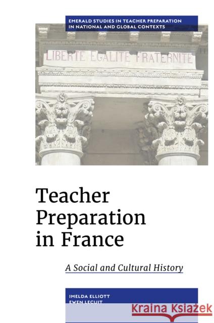 Teacher Preparation in France: A Social and Cultural History Ewen (Universite de Lille, France) Lecuit 9781839822216 Emerald Publishing Limited