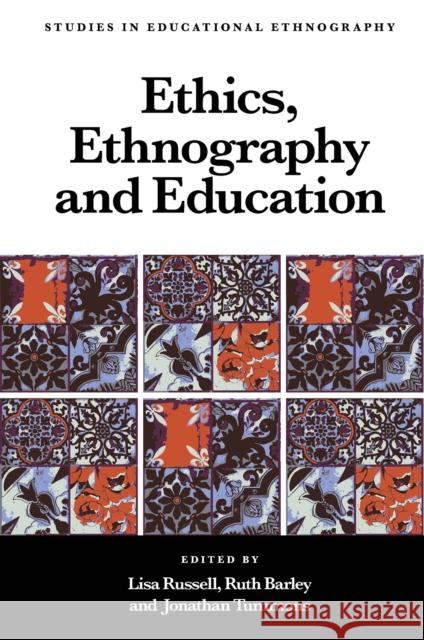 Ethics, Ethnography and Education Lisa Russell Ruth Barley Jonathan Tummons 9781839822476 Emerald Publishing Limited