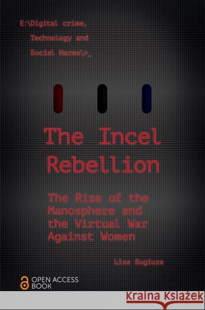 The Incel Rebellion: The Rise of the Manosphere and the Virtual War Against Women Lisa Sugiura (University of Portsmouth, UK) 9781839822575