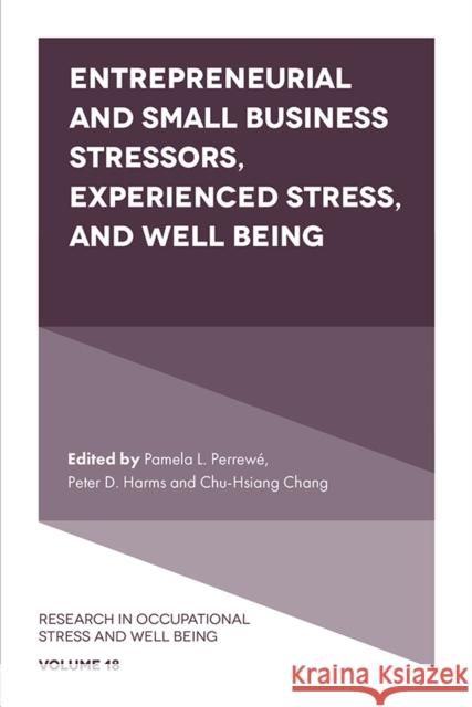 Entrepreneurial and Small Business Stressors, Experienced Stress, and Well Being Perrew Peter D. Harms Chu-Hsiang (Daisy) Chang 9781839823978