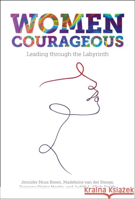 Women Courageous: Leading through the Labyrinth Jennifer Moss Breen (Creighton University, USA), Madeleine van der Steege (Webster University, USA), Suzanne Stigler Mar 9781839824234 Emerald Publishing Limited