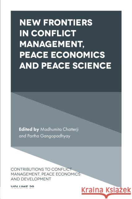 New Frontiers in Conflict Management, Peace Economics and Peace Science Madhumita Chatterji (ABBS, India), Partha Gangopadhyay (Western Sydney University, Australia) 9781839824272