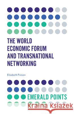 The World Economic Forum and Transnational Networking Elizabeth Friesen (Carleton University, Canada) 9781839824593 Emerald Publishing Limited