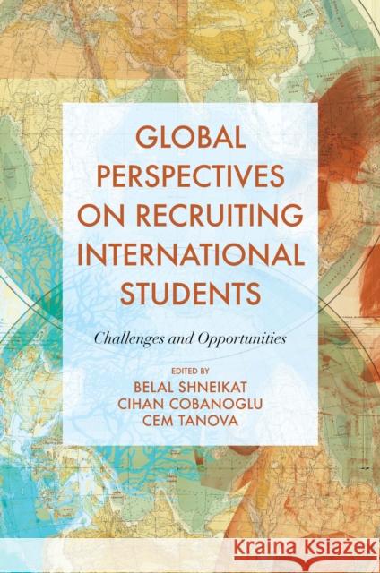 Global Perspectives on Recruiting International Students: Challenges and Opportunities Belal Shneikat (University of Kyrenia, Cyprus), Cihan Cobanoglu (University of South Florida, USA), Cem Tanova (Eastern  9781839825194