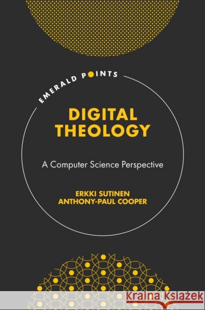 Digital Theology: A Computer Science Perspective Erkki Sutinen (University of Turku, Finland), Anthony-Paul Cooper (University of Turku, Finland) 9781839825354