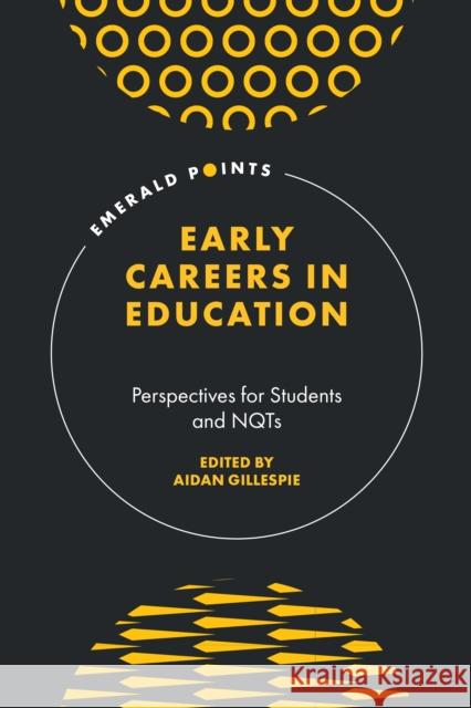 Early Careers in Education: Perspectives for Students and NQTs Aidan Gillespie (Northumbria University, UK) 9781839825859 Emerald Publishing Limited