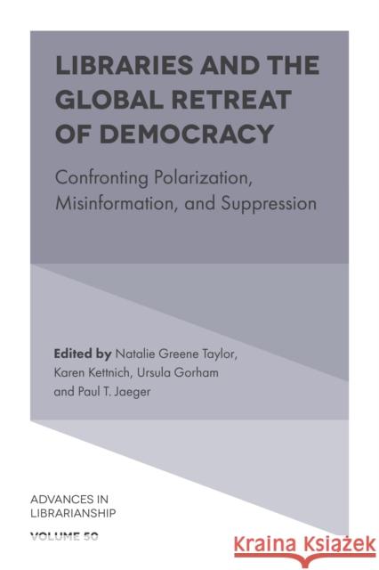 Libraries and the Global Retreat of Democracy: Confronting Polarization, Misinformation, and Suppression Natalie Greene Taylor Karen Kettnich Ursula Gorham 9781839825972