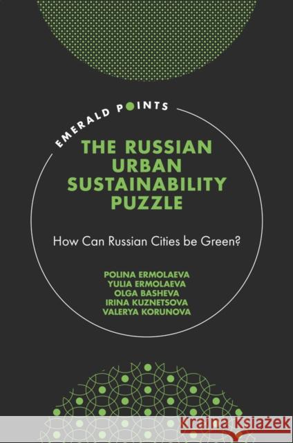 The Russian Urban Sustainability Puzzle: How Can Russian Cities Be Green? Polina Ermolaeva Yulia Ermolaeva Olga Basheva 9781839826313 Emerald Publishing Limited