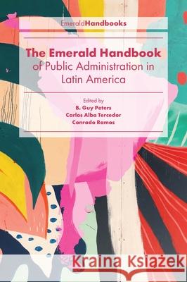 The Emerald Handbook of Public Administration in Latin America B. Guy Peters (University of Pittsburgh, USA), Carlos Alba Tercedor (Autonomous University of Madrid, Spain), Conrado Ra 9781839826771 Emerald Publishing Limited