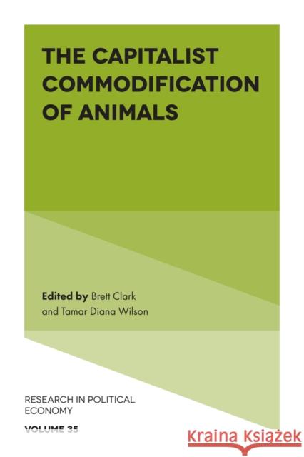 The Capitalist Commodification of Animals Dr Brett Clark (University of Utah, USA), Dr Tamar Diana Wilson (Independent Scholar, Mexico) 9781839826818