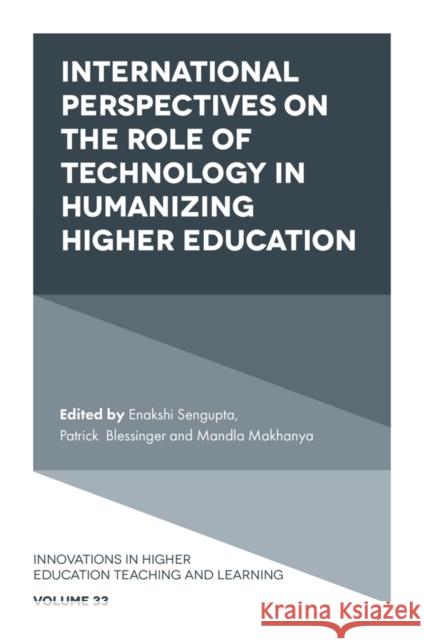 International Perspectives on the Role of Technology in Humanizing Higher Education Enakshi Sengupta (Independent Researcher and Scholar, Afghanistan), Patrick Blessinger (St. John’s University, USA), Man 9781839827136