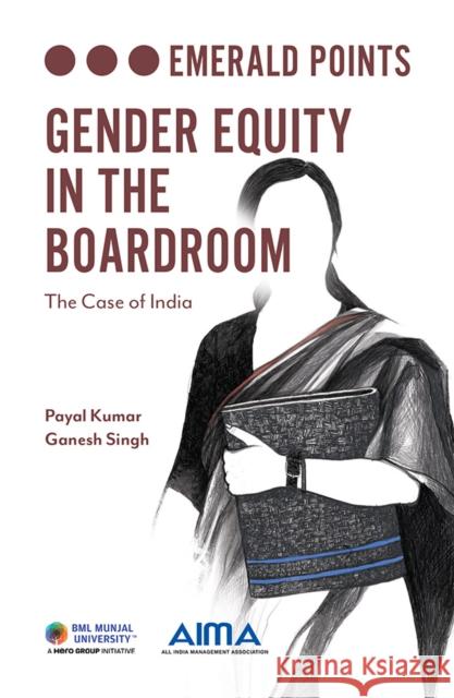 Gender Equity in the Boardroom: The Case of India Payal Kumar (BML Munjal University, India), Dr Ganesh Singh (All India Management Association, India) 9781839827679