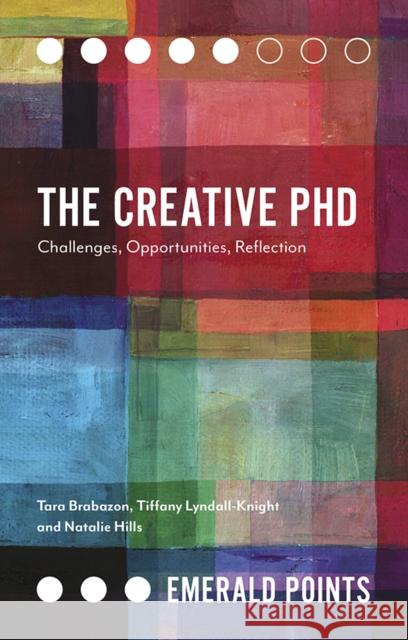 The Creative PhD: Challenges, Opportunities, Reflection Tara Brabazon Tiffany Lyndall-Knight Natalie Hills 9781839827938 Emerald Publishing Limited