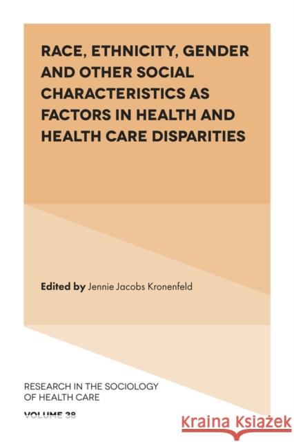 Race, Ethnicity, Gender and Other Social Characteristics as Factors in Health and Health Care Disparities Jennie Jacobs Kronenfeld (Arizona State University, USA) 9781839827990 Emerald Publishing Limited