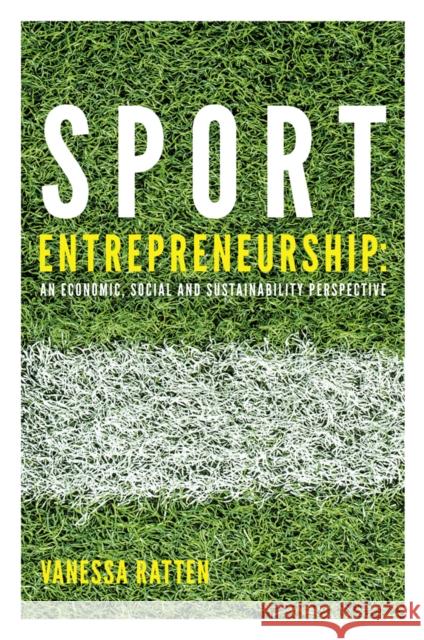 Sport Entrepreneurship: An Economic, Social and Sustainability Perspective Ratten, Vanessa 9781839828379