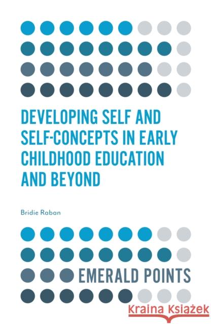 Developing Self and Self-Concepts in Early Childhood Education and Beyond Bridie Raban 9781839828430 Emerald Publishing Limited