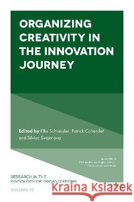 Organizing Creativity in the Innovation Journey Elke Schuessler (Johannes Kepler University Linz, Austria), Patrick Cohendet (HEC Montreal, Canada), Silviya Svejenova ( 9781839828751