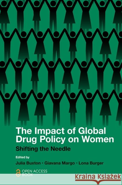 The Impact of Global Drug Policy on Women: Shifting the Needle Julia Buxton Giavana Margo Lona Burger 9781839828850 Emerald Publishing Limited