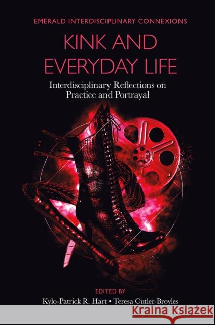 Kink and Everyday Life: Interdisciplinary Reflections on Practice and Portrayal Kylo-Patrick R. Hart (Texas Christian University, USA), Teresa Cutler-Broyles (University of New Mexico, USA) 9781839829192 Emerald Publishing Limited