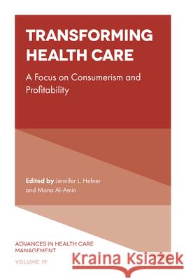 Transforming Healthcare: A focus on Consumerism and Profitability Jennifer L. Hefner (The Ohio State University, USA), Mona Al-Amin (Suffolk University, USA), Timothy R. Huerta 9781839829574