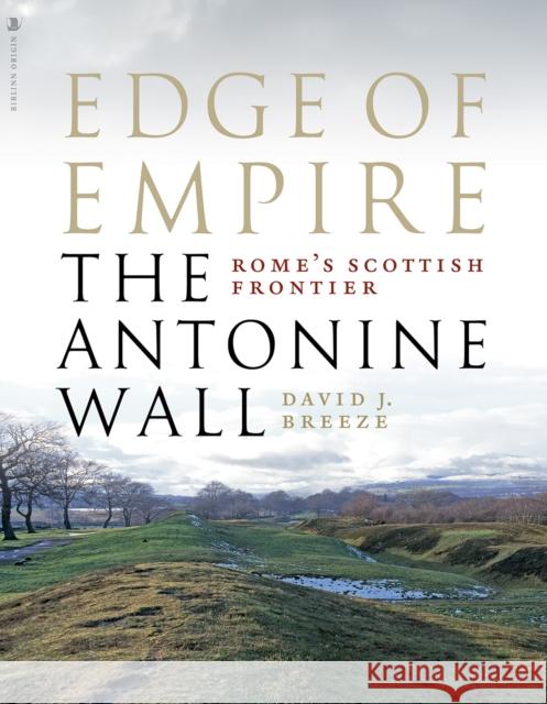 Edge of Empire, Rome's Scottish Frontier: The Antonine Wall David J. Breeze 9781839830037