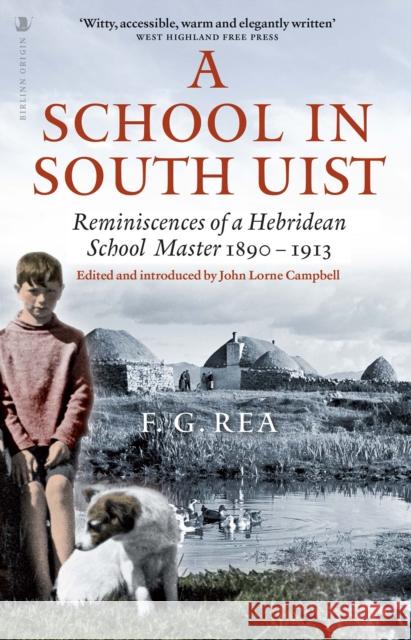 A School in South Uist: Reminiscences of a Hebridean Schoolmaster, 1890-1913 Frederick Rea 9781839830266