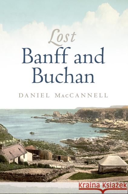 Lost Banff and Buchan Daniel MacCannell 9781839830693 Birlinn General